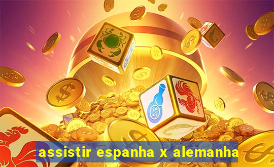 assistir espanha x alemanha